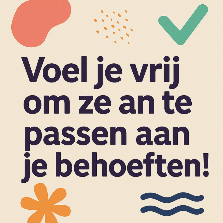 Voel je vrij om ze aan te passen aan je behoeften!